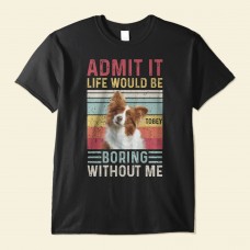 Admit It Life Would Be Boring Without Me – Personalized Photo Shirt