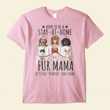 Born To Be A Stay At Home Fur Mama – Personalized Shirt – Birthday Mother’s Day Gift For Dog Cat Mom Dog Cat Lover